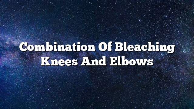 Combination of bleaching knees and elbows