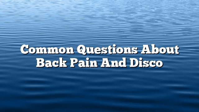 Common questions about back pain and disco