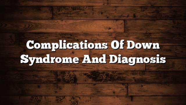 Complications of Down Syndrome and Diagnosis
