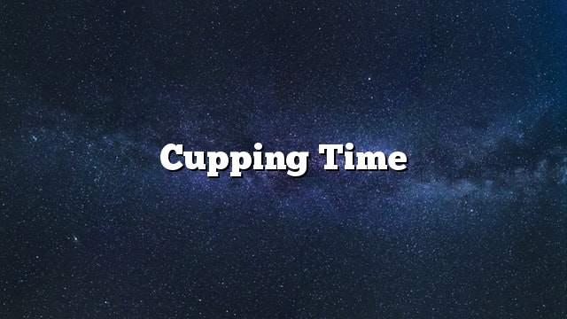 Cupping time