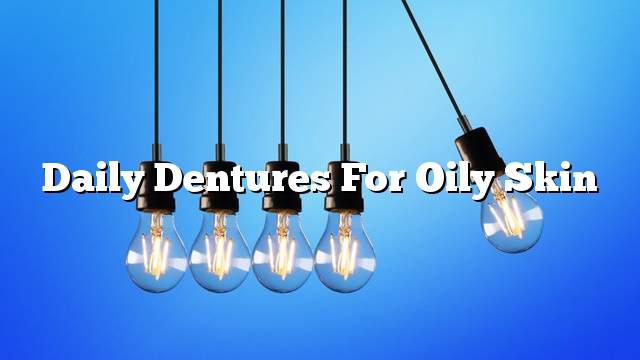 Daily dentures for oily skin