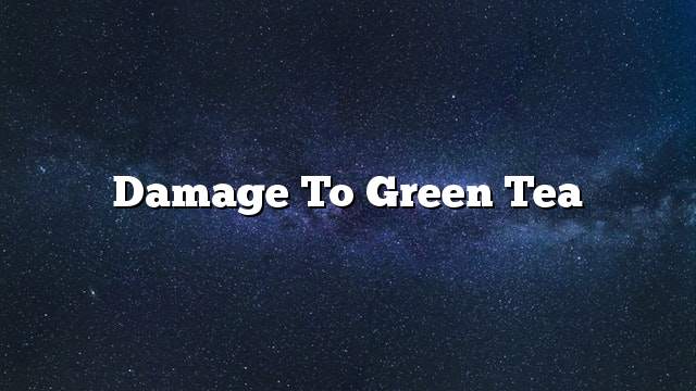 Damage to green tea