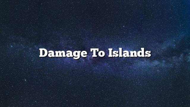 Damage to islands