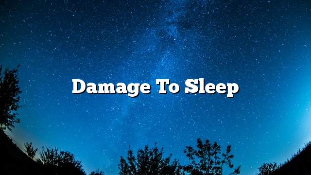 Damage to sleep