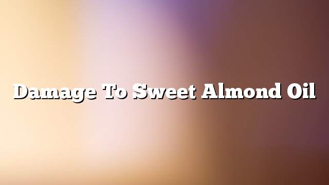 Damage to sweet almond oil