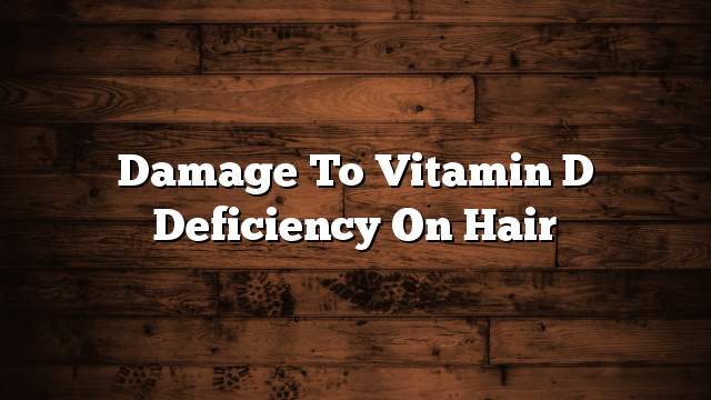 Damage to vitamin D deficiency on hair