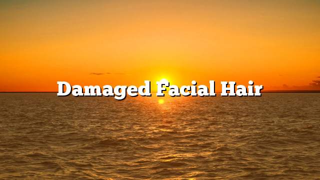 Damaged facial hair