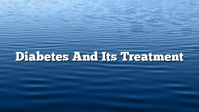 Diabetes and its treatment