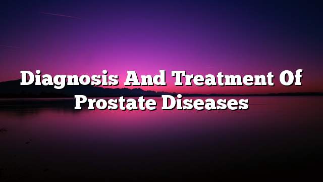 Diagnosis and treatment of prostate diseases