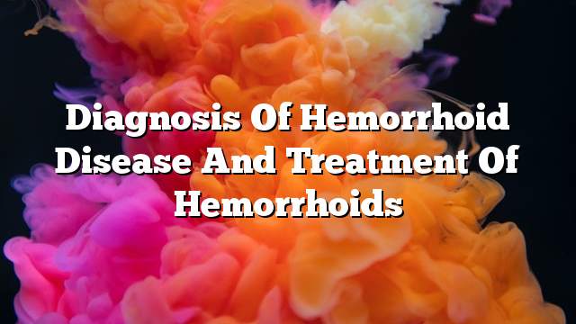 Diagnosis of hemorrhoid disease and treatment of hemorrhoids
