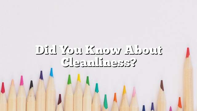 Did you know about cleanliness?