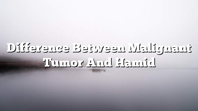 Difference between malignant tumor and hamid