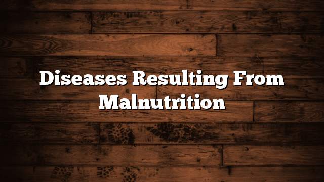 Diseases resulting from malnutrition