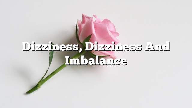 Dizziness, dizziness and imbalance