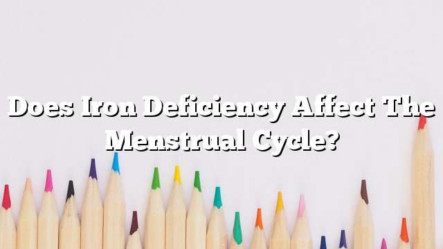 Does iron deficiency affect the menstrual cycle?