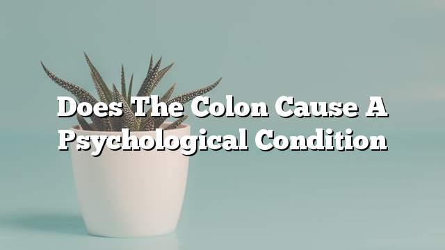 Does the colon cause a psychological condition