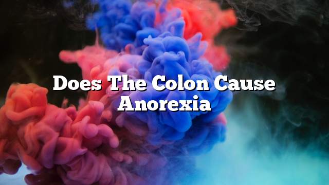 Does the colon cause anorexia