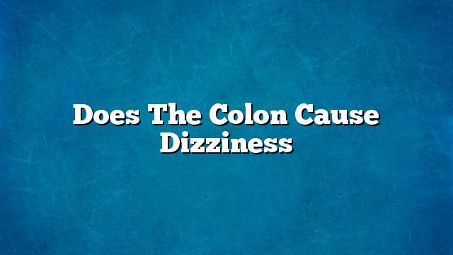 Does the colon cause dizziness