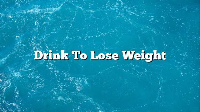 Drink to lose weight