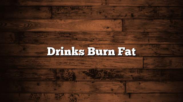 Drinks burn fat