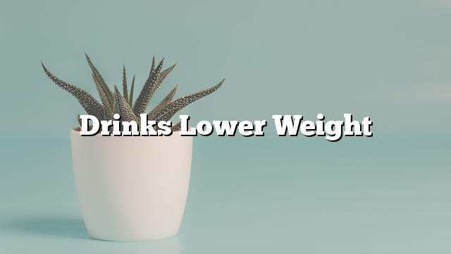Drinks lower weight