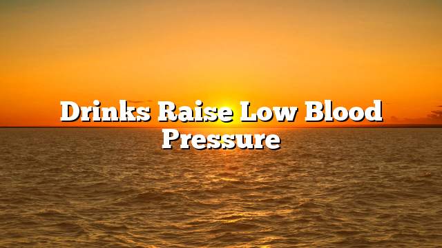 Drinks raise low blood pressure