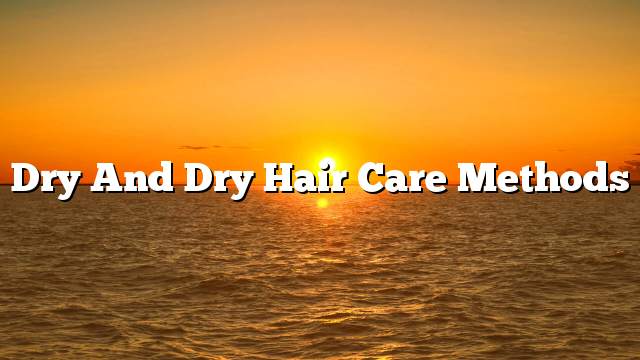 Dry and dry hair care methods