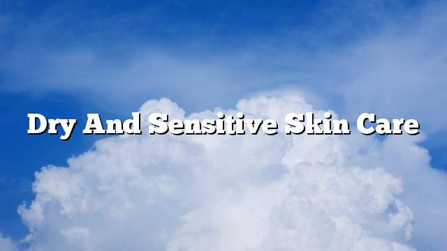 Dry and sensitive skin care