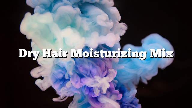 Dry hair moisturizing mix