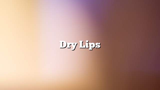 Dry lips