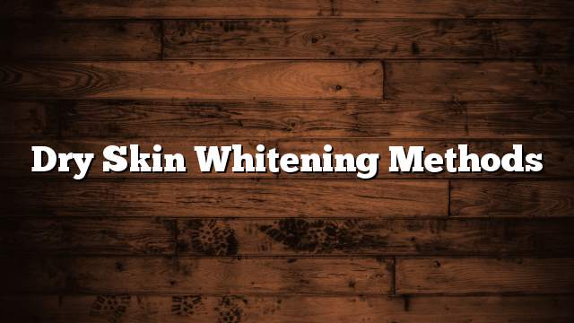 Dry skin whitening methods