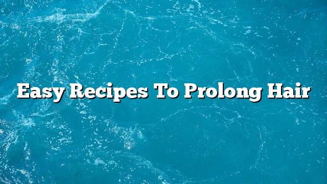 Easy recipes to prolong hair