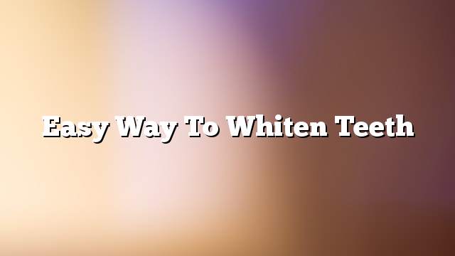 Easy way to whiten teeth