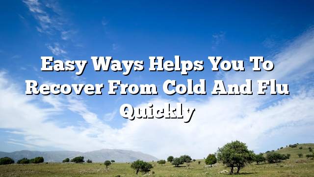 Easy ways helps you to recover from cold and Flu quickly