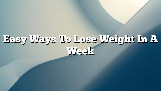 Easy ways to lose weight in a week