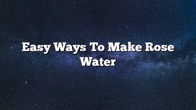 Easy ways to make rose water