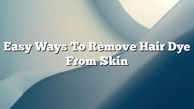 Easy ways to remove hair dye from skin