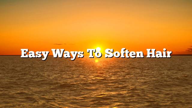 Easy ways to soften hair