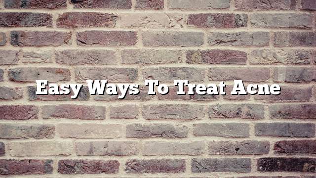 Easy Ways To Treat Acne