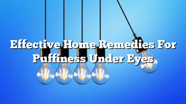 Effective home remedies for puffiness under eyes