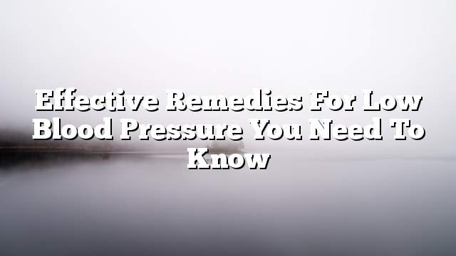 Effective remedies for low blood pressure you need to know