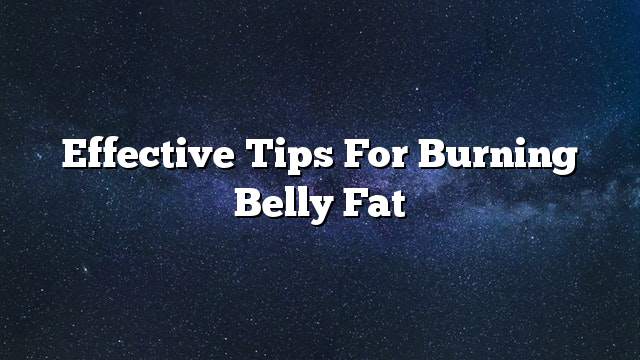 Effective tips for burning belly fat