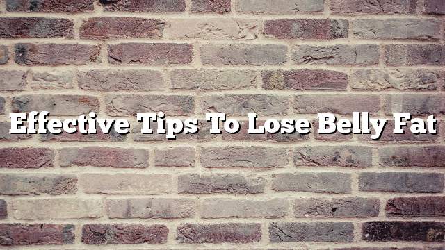 Effective tips to lose belly fat