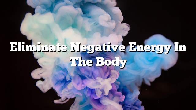 Eliminate negative energy in the body