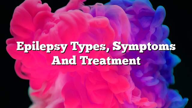 Epilepsy types, symptoms and treatment