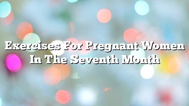 Exercises for pregnant women in the seventh month