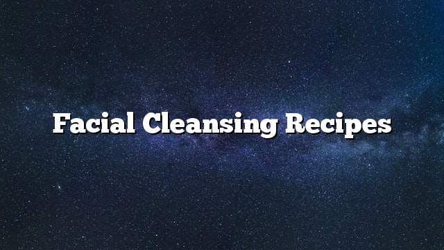 Facial Cleansing Recipes