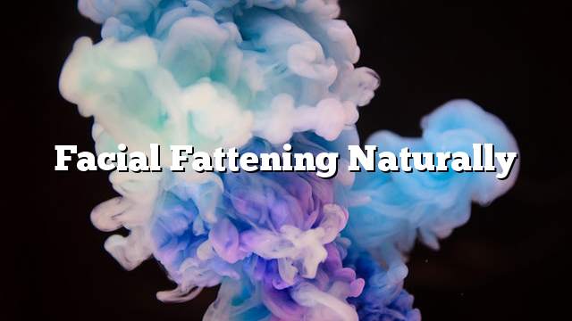 Facial fattening naturally