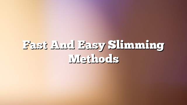 Fast and easy slimming methods
