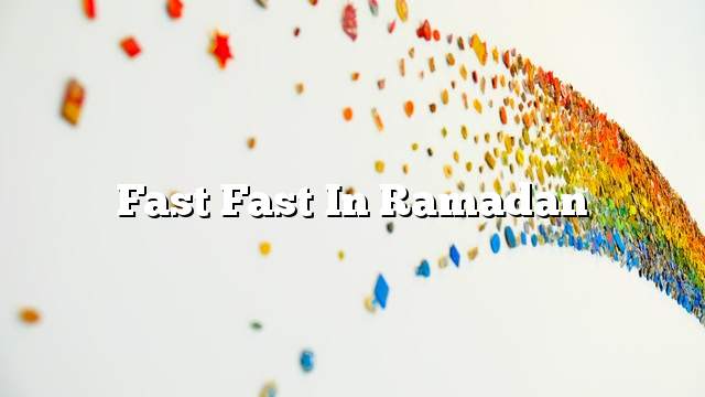 Fast fast in Ramadan